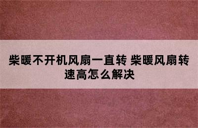 柴暖不开机风扇一直转 柴暖风扇转速高怎么解决